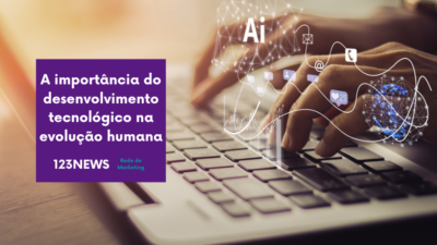 A importância do desenvolvimento tecnológico na evolução humana