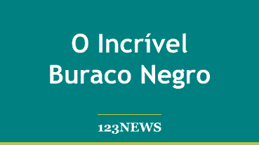 O Incrível Buraco Negro