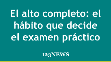 El alto completo: el hábito que decide el examen práctico