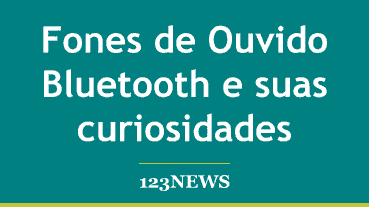 Fones de Ouvido Bluetooth e suas curiosidades