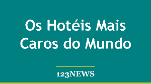 Os Hotéis Mais Caros do Mundo