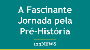 A Fascinante Jornada pela Pré-História