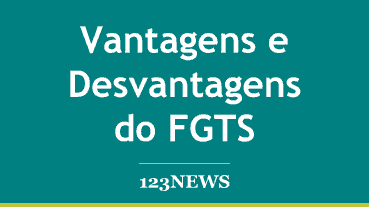 Vantagens e Desvantagens do FGTS