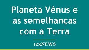 Planeta Vênus e as semelhanças com a Terra