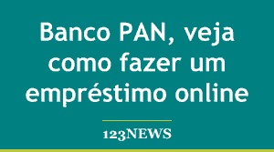 Banco PAN, veja como fazer um empréstimo online